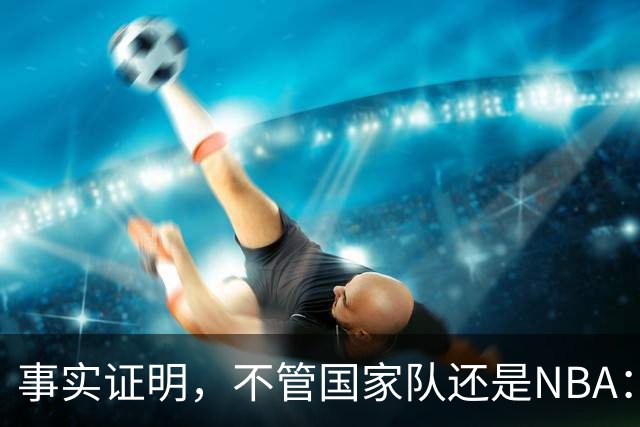 事实证明，不管国家队还是NBA：让杨瀚森做自己，他就能打出数据