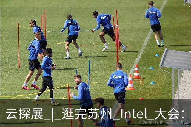 云探展 | 逛完苏州 Intel 大会：智能体下半场，拼的是数据中心基建功底｜前沿在线