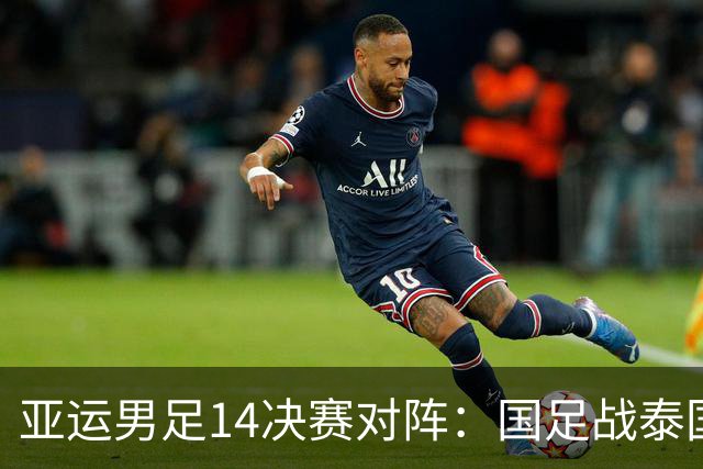 亚运男足14决赛对阵：国足战泰国，避开东道主日本，韩国遇越南