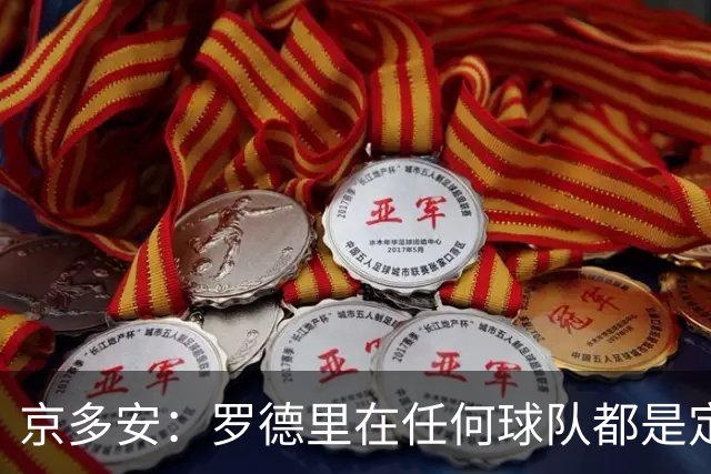 京多安：罗德里在任何球队都是定海神针；巴萨目前是世界最强