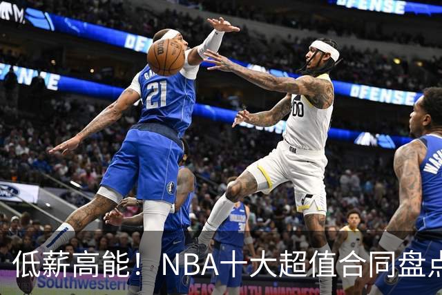 低薪高能！NBA十大超值合同盘点：勇士新星第6，第一无悬念