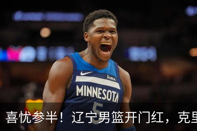 喜忧参半！辽宁男篮开门红，克里斯成隐患，张陈0进步，杨鸣点破死穴！