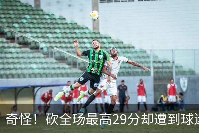 奇怪！砍全玚最高29分却遭到球迷怒喷，要求裁掉他