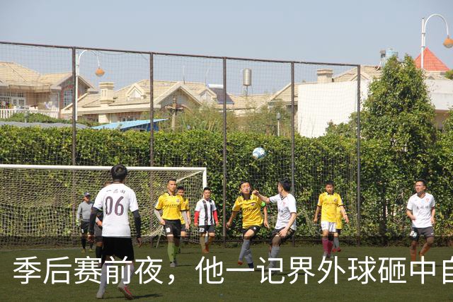 季后赛前夜，他一记界外球砸中自己小腿