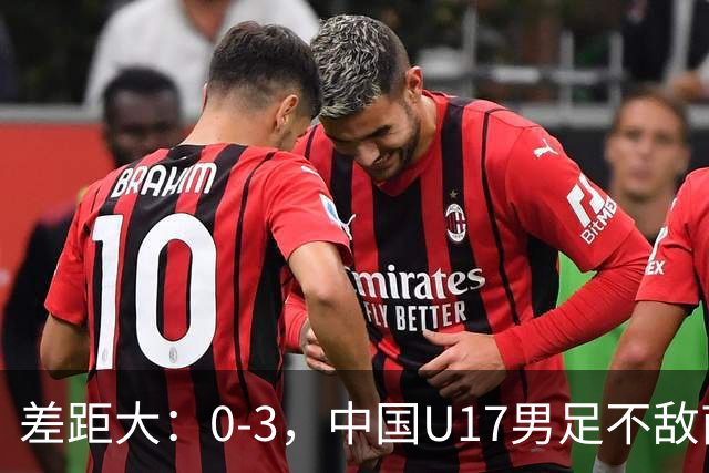 差距大：0-3，中国U17男足不敌南美劲旅，遭遇3连败