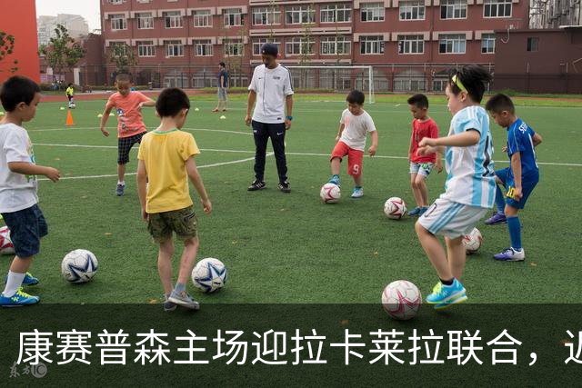 康赛普森主场迎拉卡莱拉联合，近6次交锋3胜