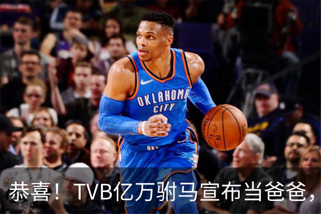 恭喜！TVB亿万驸马宣布当爸爸，早产一个月，怕见血仍亲手剪脐带