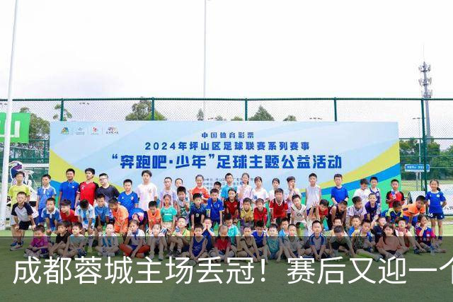 成都蓉城主场丢冠！赛后又迎一个不利消息，他们很可能与冠军无缘