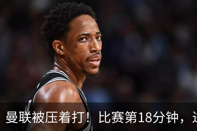 曼联被压着打！比赛第18分钟，进攻三区传球：曼联3脚-热刺32脚