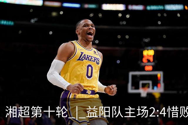 湘超第十轮 | 益阳队主场2:4惜败卫冕冠军永州队