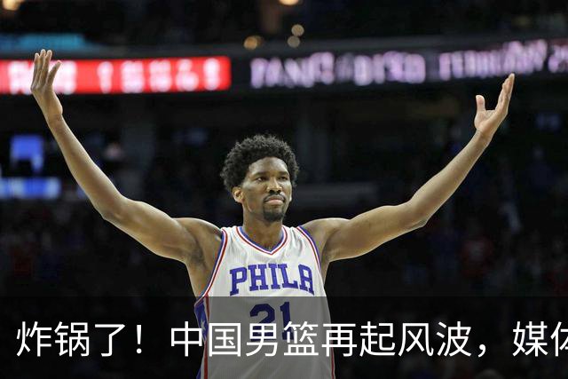 炸锅了！中国男篮再起风波，媒体人爆料：现役男篮国手公开抱怨