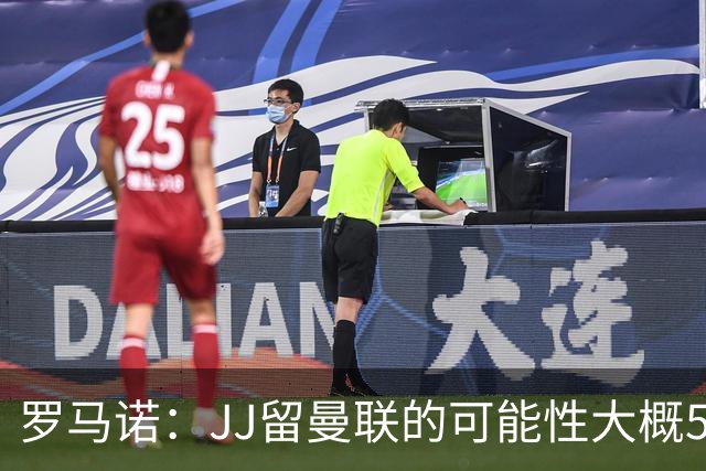 罗马诺：JJ留曼联的可能性大概5%，皇马巴萨与球员团队保持沟通