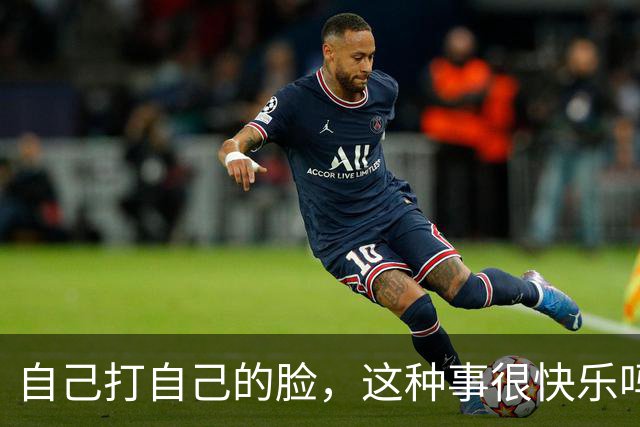 自己打自己的脸，这种事很快乐吗？咋还上瘾了