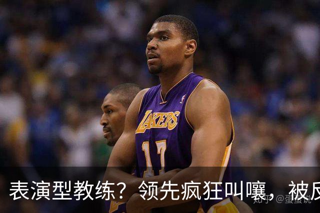 表演型教练？领先疯狂叫嚷，被反超就沉默，郭士强临场指挥惹争议