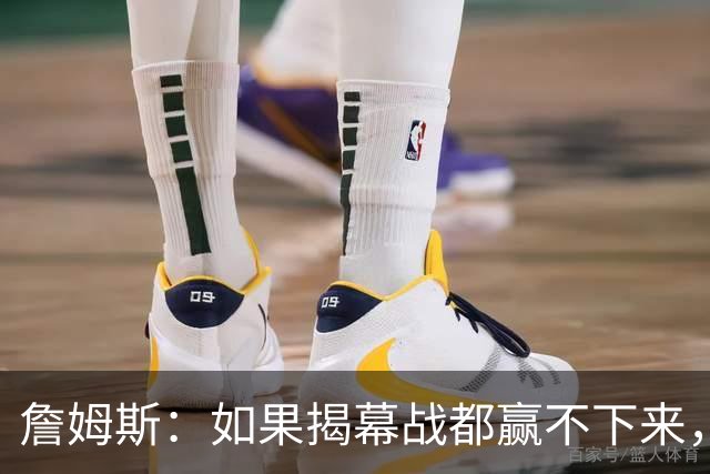 詹姆斯：如果揭幕战都赢不下来，就没法取得82胜的战绩了