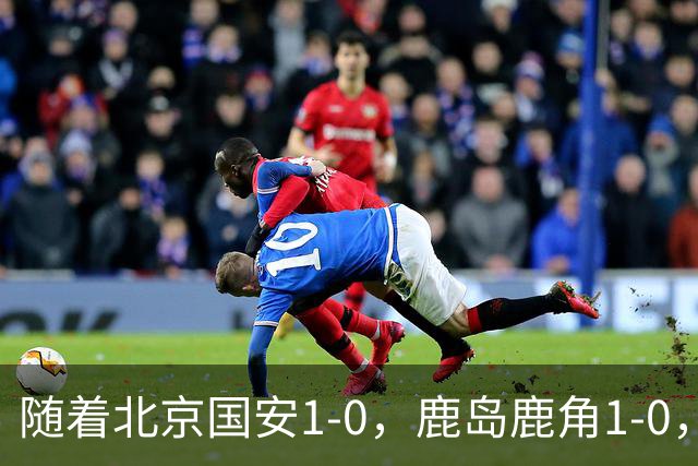随着北京国安1-0，鹿岛鹿角1-0，亚冠精英赛最新积分榜出炉