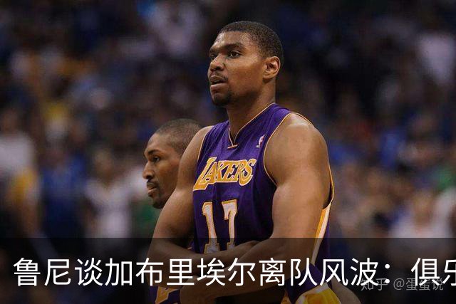 鲁尼谈加布里埃尔离队风波：俱乐部应放他走