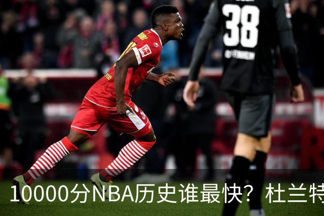 10000分NBA历史谁最快？杜兰特第17，詹姆斯第10，乔丹仅排第2