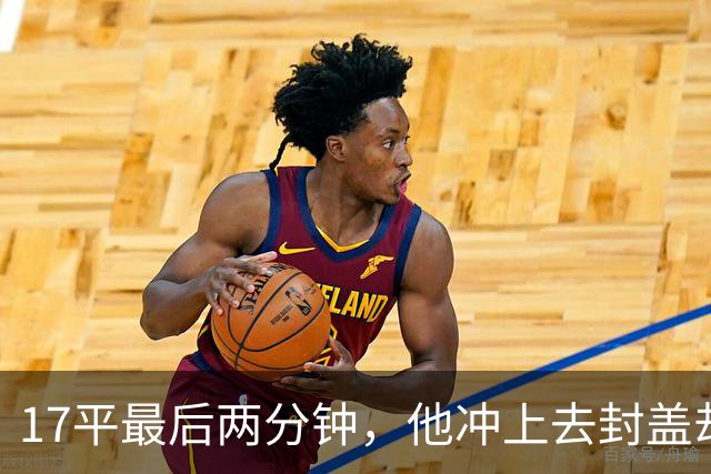 17平最后两分钟，他冲上去封盖却捂着左腿倒下