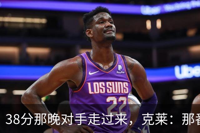 38分那晚对手走过来，克莱：那番话让我记到今天