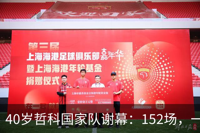 40岁哲科国家队谢幕：152场，一粒被吹掉的进球