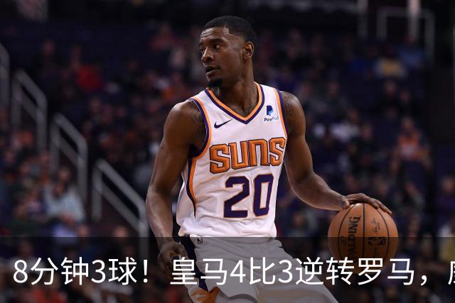 8分钟3球！皇马4比3逆转罗马，威尼修斯成唯一输家