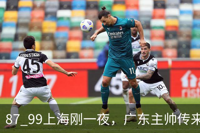 87 99上海刚一夜，广东主帅传来新消息，徐杰说的很实在，新体系悬了！