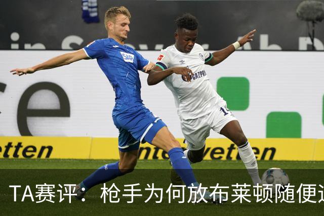TA赛评：枪手为何放布莱顿随便远射？平时稳健的防线完全不在状态